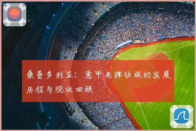 桑普多利亚:意甲老牌劲旅的发展历程与现状回顾