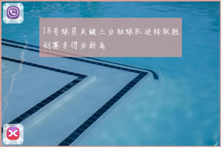 18号球员关键三分助球队逆转取胜创赛季得分新高