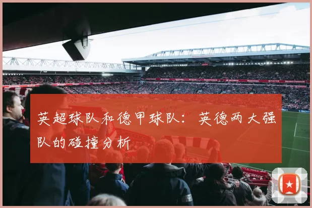 英超球队和德甲球队:英德两大强队的碰撞分析