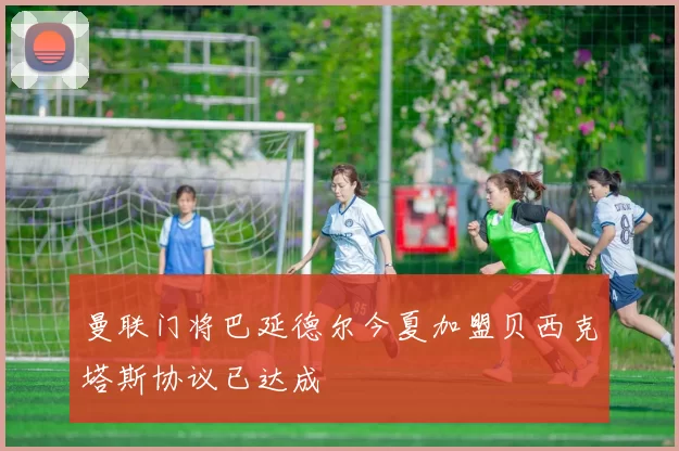 曼联门将巴延德尔今夏加盟贝西克塔斯协议已达成