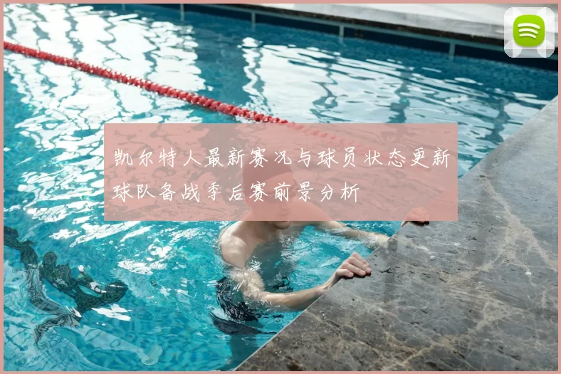 凯尔特人最新赛况与球员状态更新球队备战季后赛前景分析