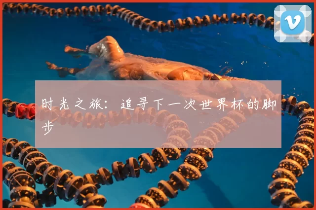 时光之旅:追寻下一次世界杯的脚步