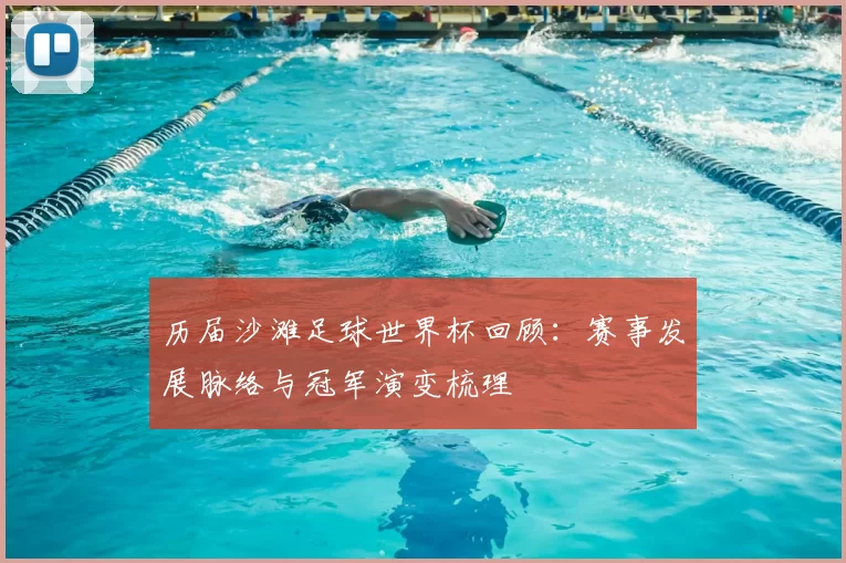 历届沙滩足球世界杯回顾：赛事发展脉络与冠军演变梳理