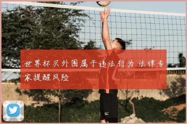 世界杯买外围属于违法行为 法律专家提醒风险