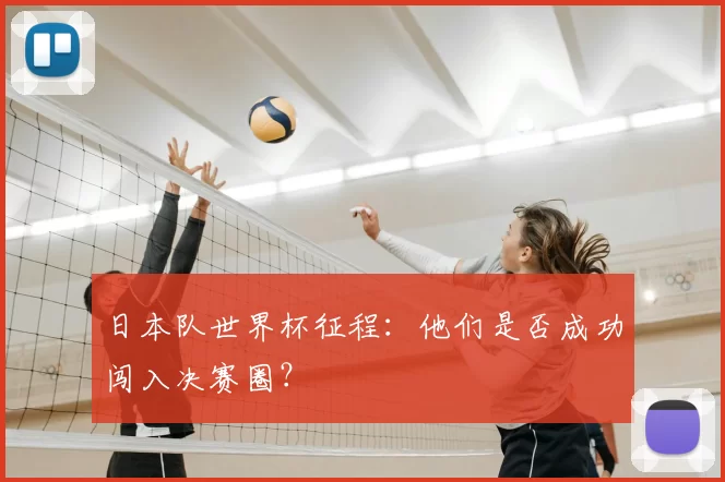 日本队世界杯征程：他们是否成功闯入决赛圈？
