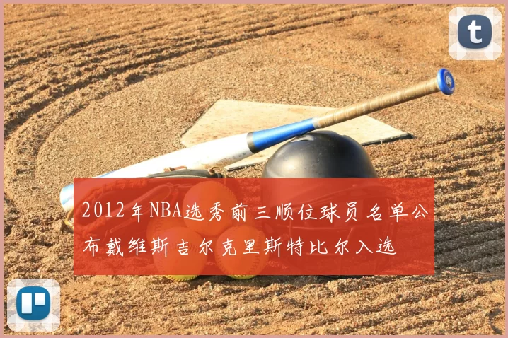 2012年NBA选秀前三顺位球员名单公布戴维斯吉尔克里斯特比尔入选