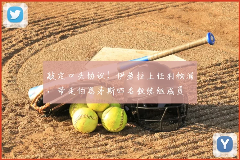 敲定口头协议！伊劳拉上任利物浦，带走伯恩茅斯四名教练组成员