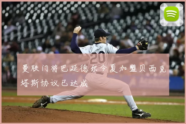 曼联门将巴延德尔今夏加盟贝西克塔斯协议已达成
