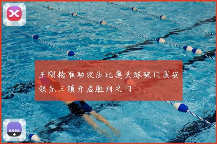 王刚精准助攻法比奥头球破门国安领先三镇开启胜利之门