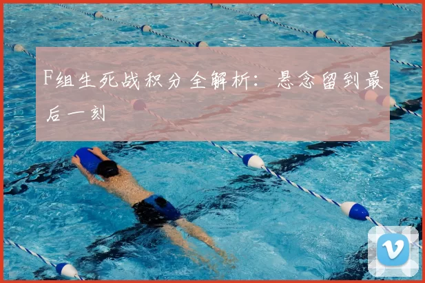 F组生死战积分全解析：悬念留到最后一刻