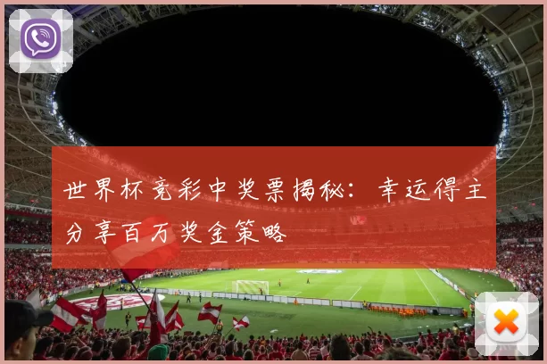 世界杯竞彩中奖票揭秘：幸运得主分享百万奖金策略