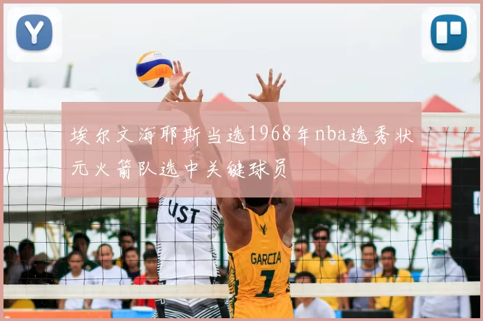 埃尔文海耶斯当选1968年nba选秀状元火箭队选中关键球员