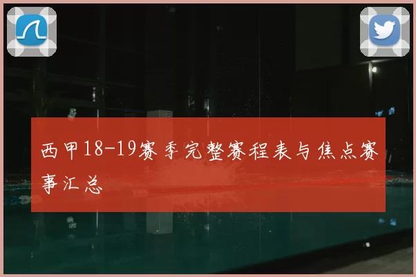 西甲18-19赛季完整赛程表与焦点赛事汇总