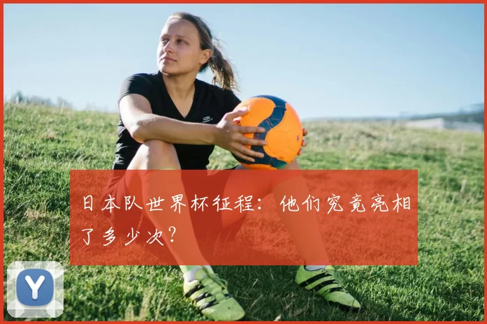 日本队世界杯征程：他们究竟亮相了多少次？