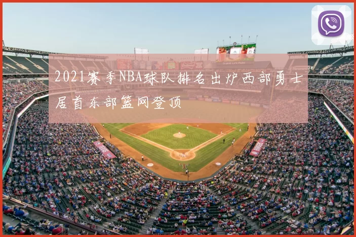 2021赛季NBA球队排名出炉西部勇士居首东部篮网登顶