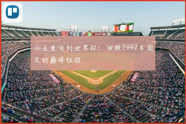 从五里河到世界杯:回顾2002年国足的巅峰征程