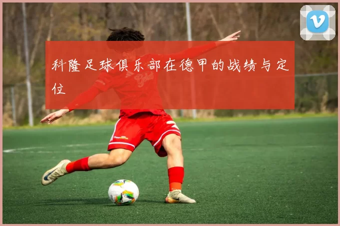 科隆足球俱乐部在德甲的战绩与定位