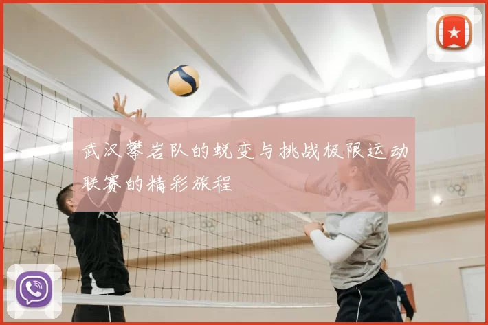 武汉攀岩队的蜕变与挑战极限运动联赛的精彩旅程