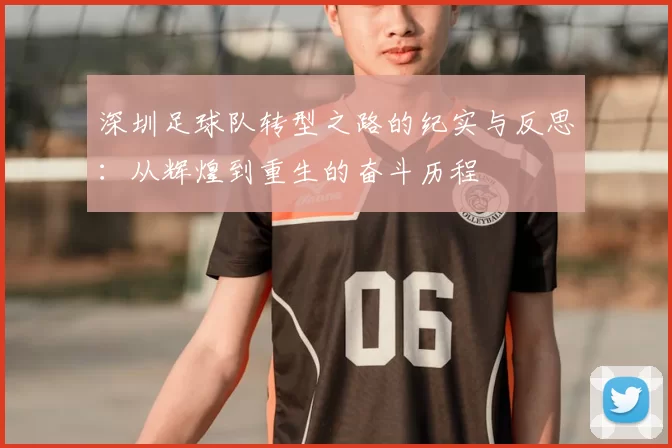 深圳足球队转型之路的纪实与反思：从辉煌到重生的奋斗历程