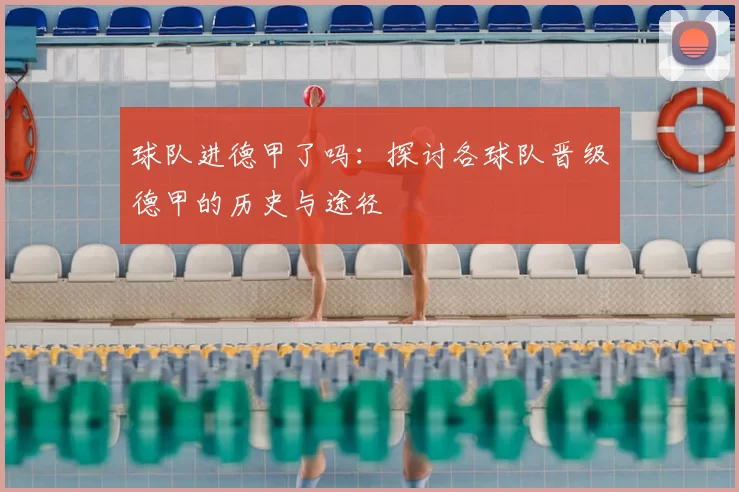 球队进德甲了吗：探讨各球队晋级德甲的历史与途径