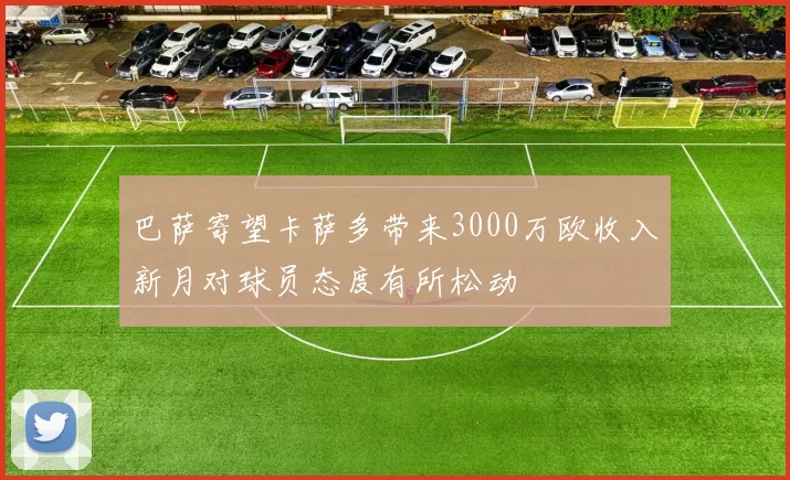 巴萨寄望卡萨多带来3000万欧收入新月对球员态度有所松动