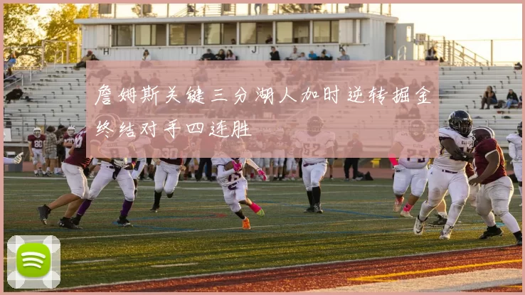詹姆斯关键三分湖人加时逆转掘金终结对手四连胜