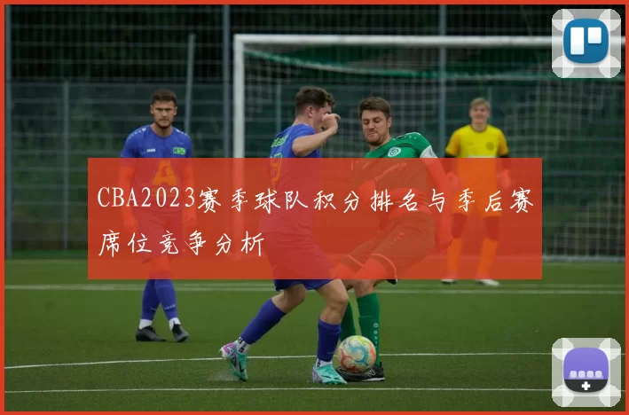 CBA2023赛季球队积分排名与季后赛席位竞争分析
