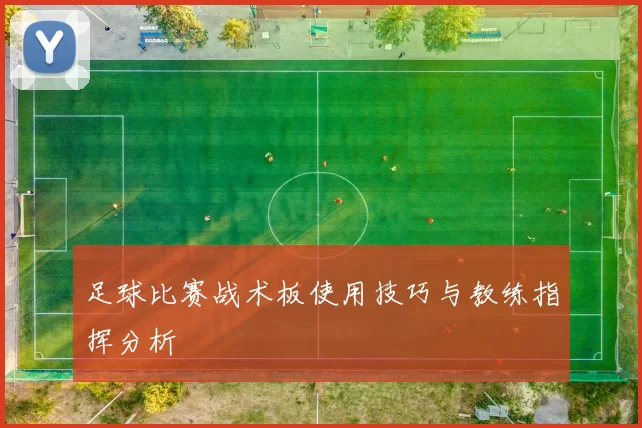 足球比赛战术板使用技巧与教练指挥分析