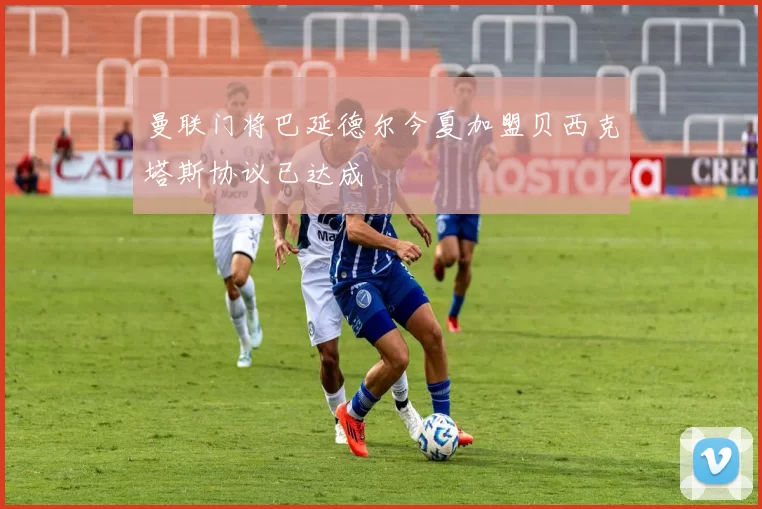 曼联门将巴延德尔今夏加盟贝西克塔斯协议已达成