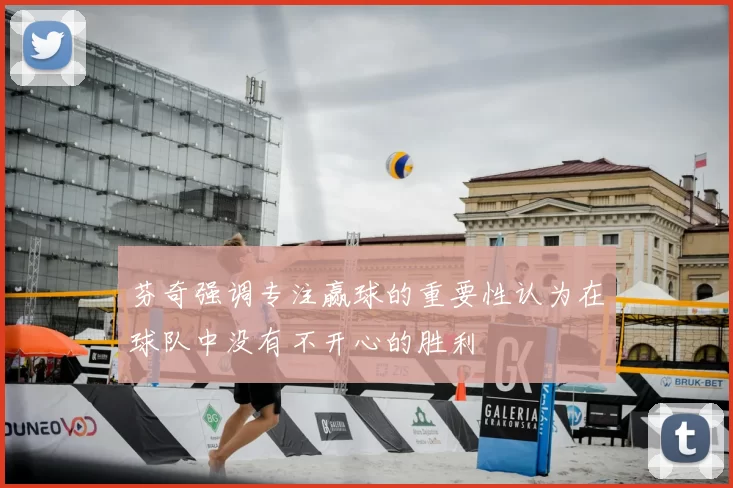芬奇强调专注赢球的重要性认为在球队中没有不开心的胜利
