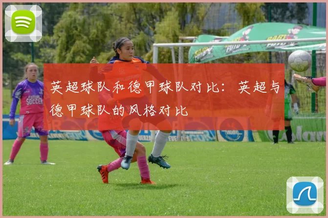 英超球队和德甲球队对比：英超与德甲球队的风格对比