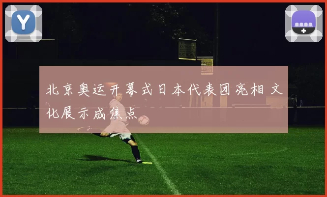 北京奥运开幕式日本代表团亮相 文化展示成焦点