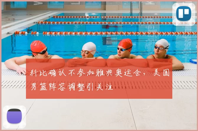 科比确认不参加雅典奥运会，美国男篮阵容调整引关注