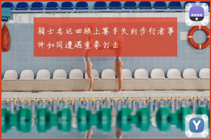 骑士名记回顾上赛季失利步行者事件如同遭遇重拳打击
