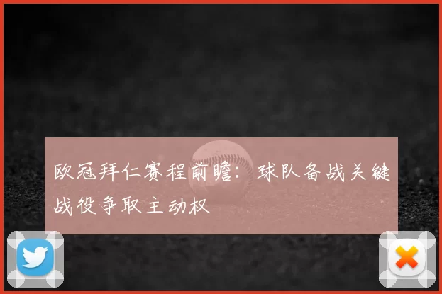 欧冠拜仁赛程前瞻：球队备战关键战役争取主动权