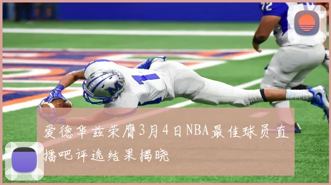 爱德华兹荣膺3月4日NBA最佳球员直播吧评选结果揭晓