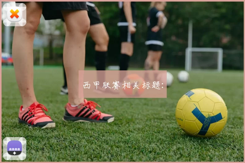 西甲联赛相关标题：
