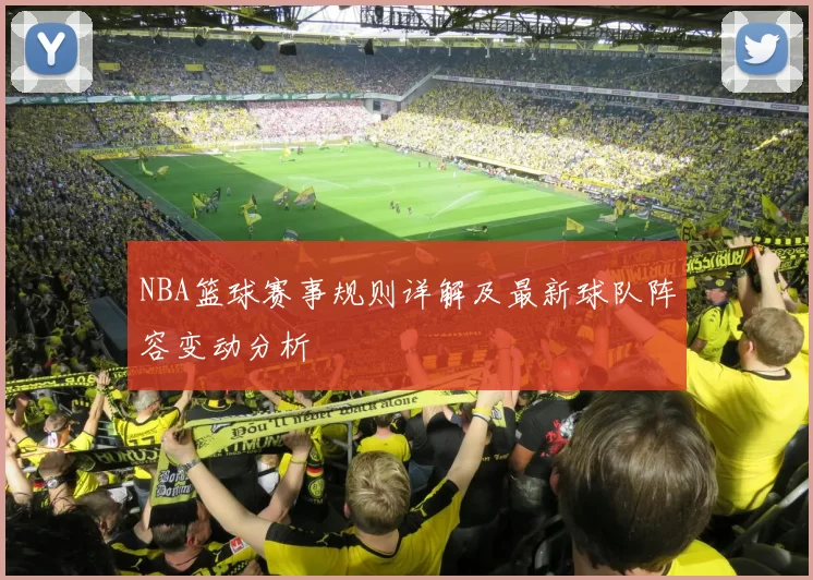 NBA篮球赛事规则详解及最新球队阵容变动分析